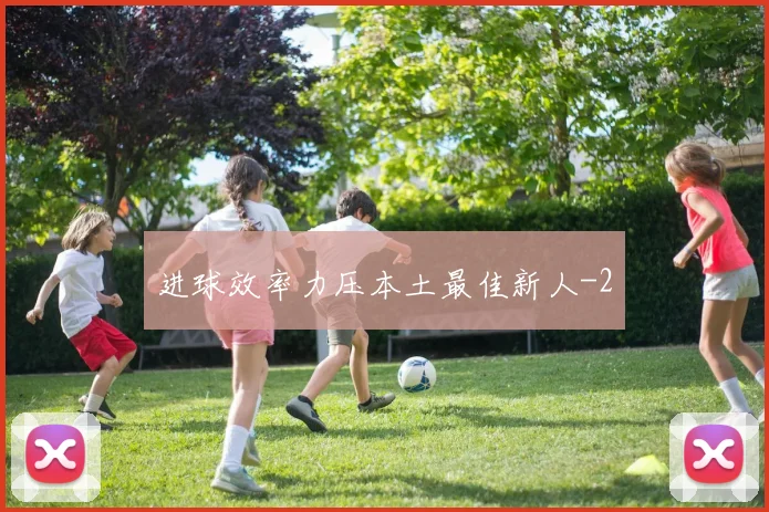 进球效率力压本土最佳新人